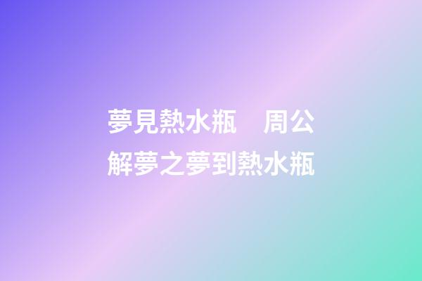 夢見熱水瓶　周公解夢之夢到熱水瓶